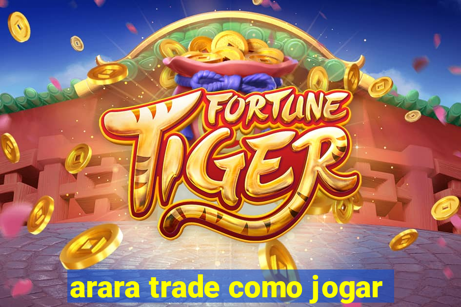 arara trade como jogar