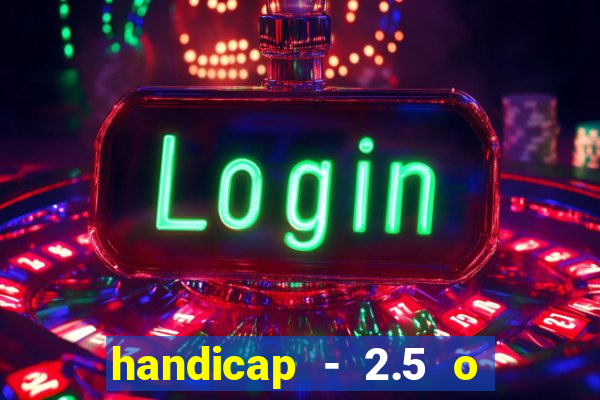 handicap - 2.5 o que significa