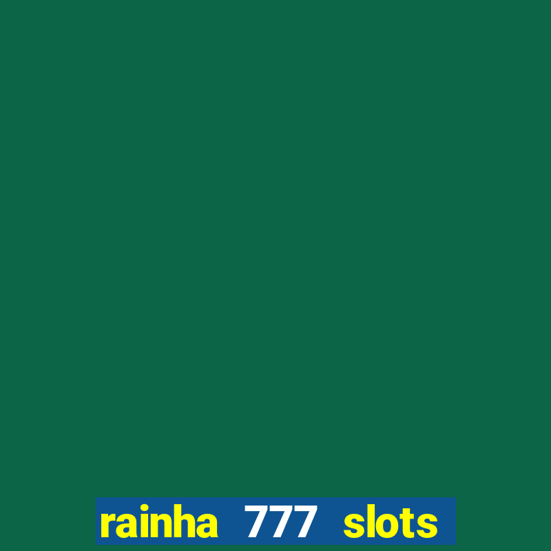 rainha 777 slots paga mesmo