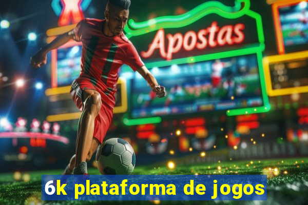 6k plataforma de jogos