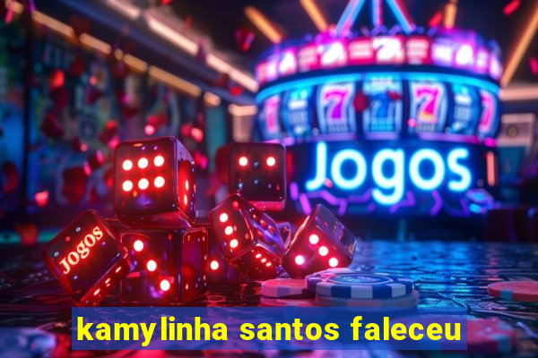 kamylinha santos faleceu