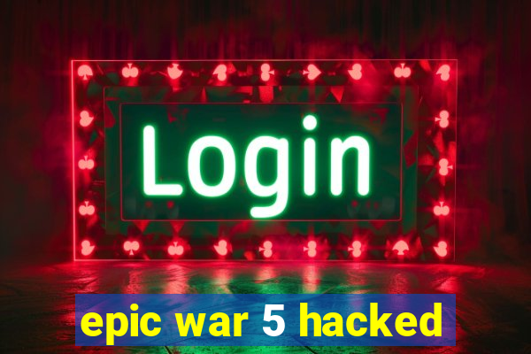 epic war 5 hacked