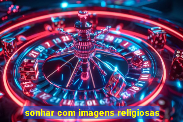 sonhar com imagens religiosas