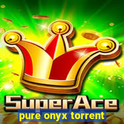 pure onyx torrent