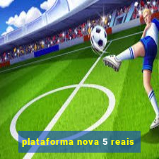 plataforma nova 5 reais