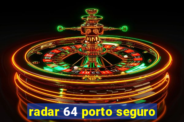 radar 64 porto seguro