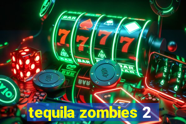 tequila zombies 2