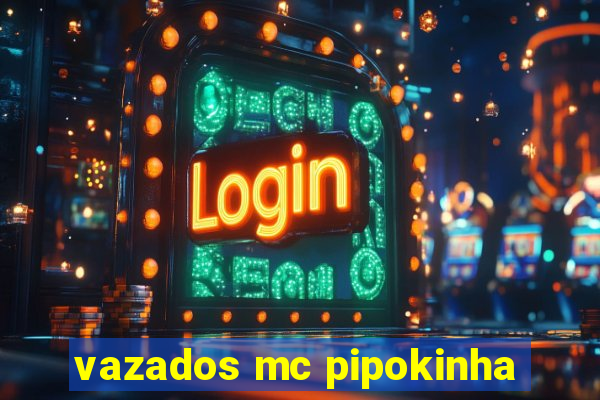 vazados mc pipokinha