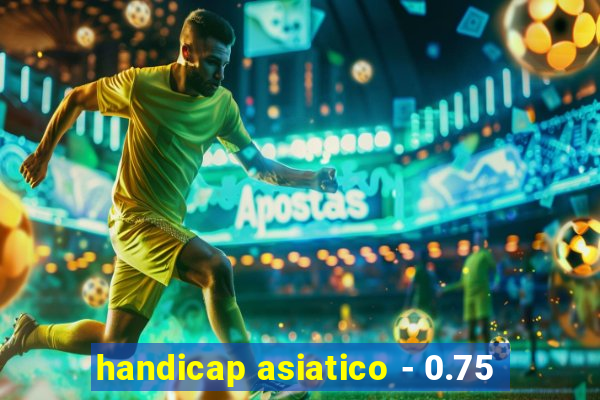 handicap asiatico - 0.75