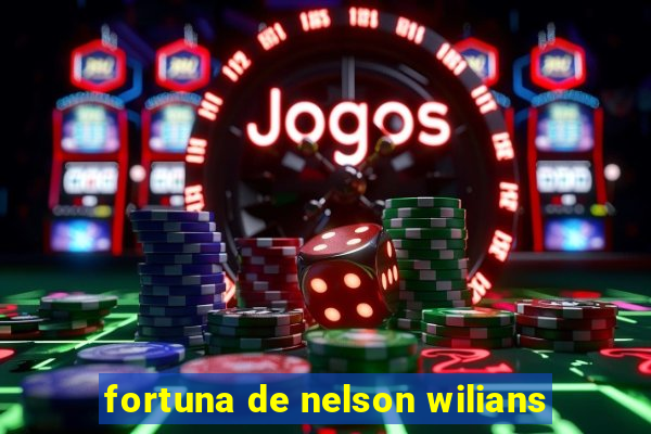 fortuna de nelson wilians