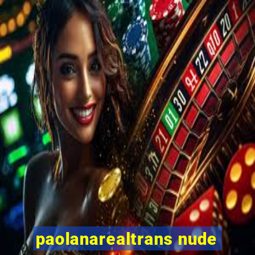 paolanarealtrans nude