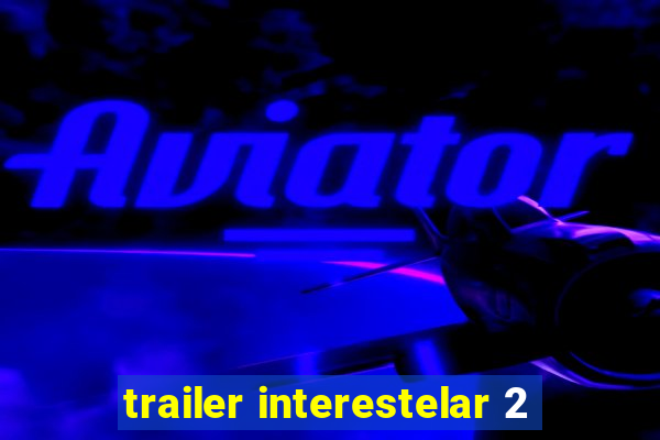 trailer interestelar 2