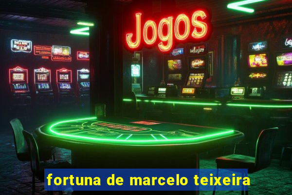 fortuna de marcelo teixeira