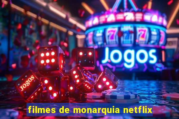 filmes de monarquia netflix