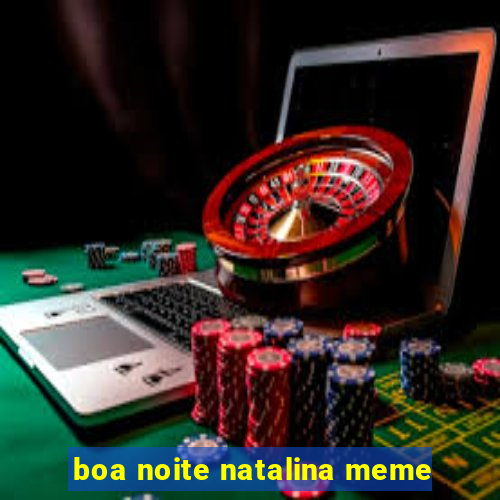 boa noite natalina meme