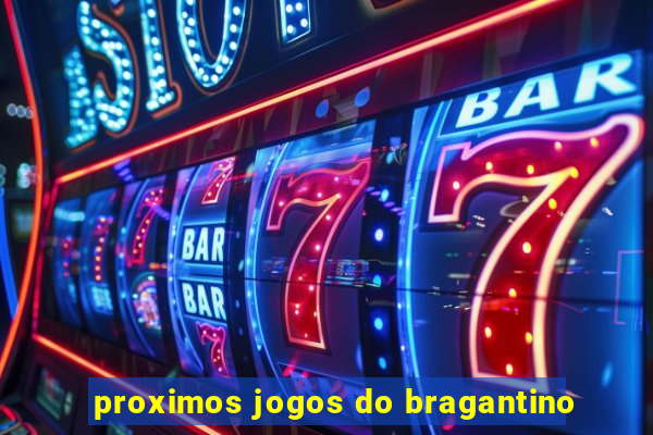 proximos jogos do bragantino