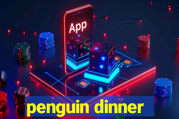 penguin dinner