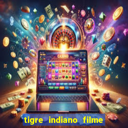 tigre indiano filme indiano tigre e drago