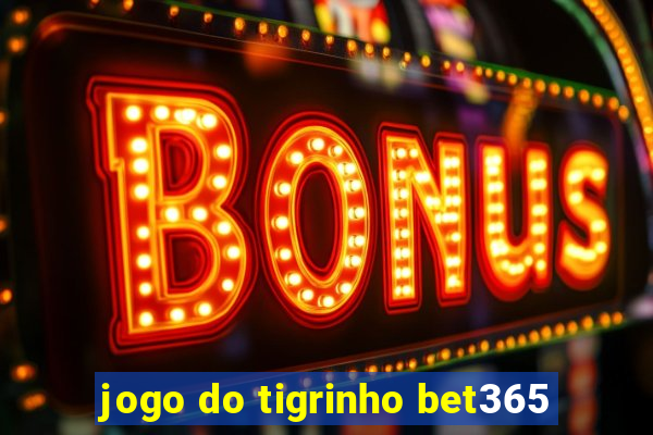 jogo do tigrinho bet365