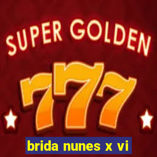 brida nunes x vi