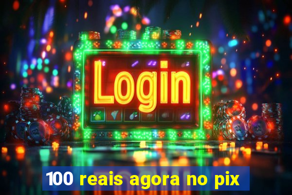 100 reais agora no pix