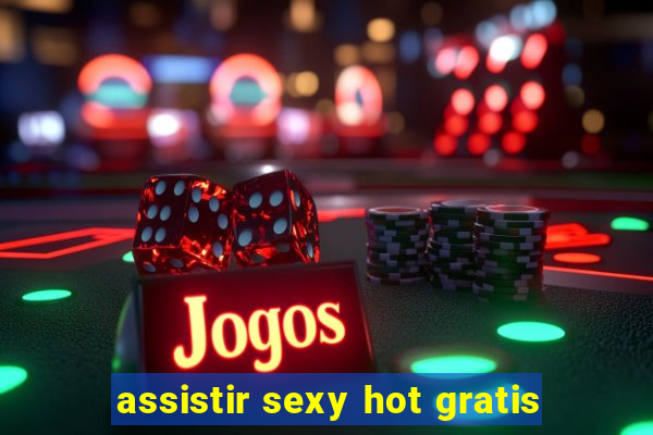 assistir sexy hot gratis