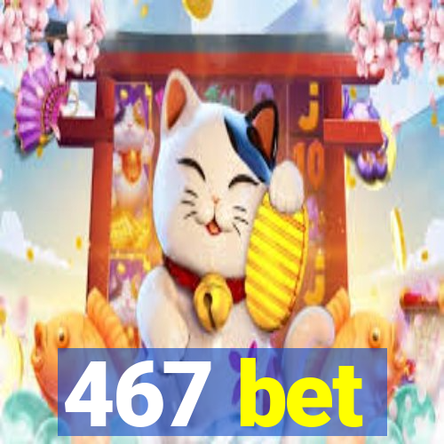 467 bet