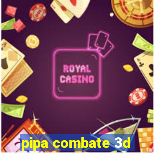 pipa combate 3d