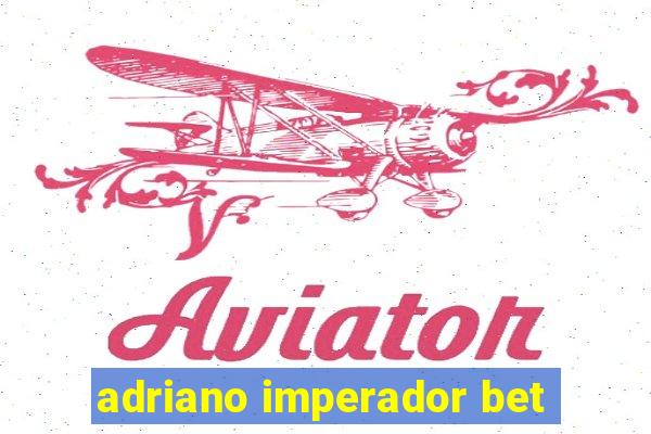 adriano imperador bet