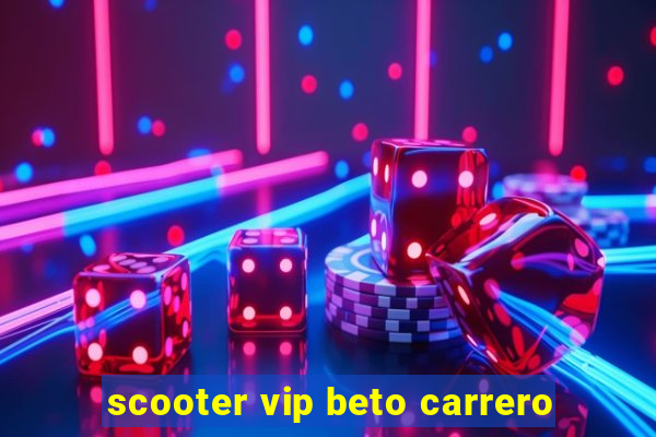 scooter vip beto carrero