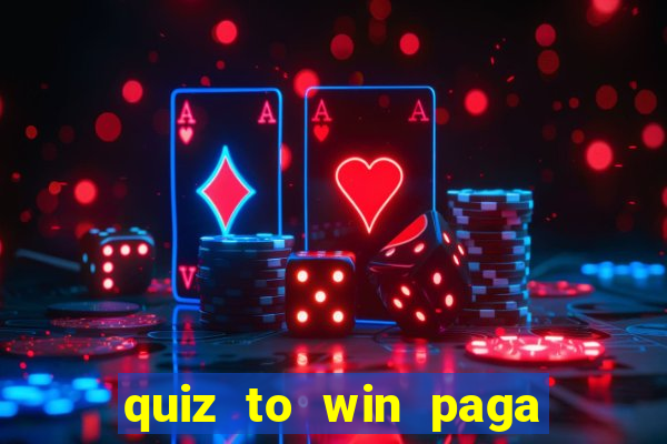 quiz to win paga mesmo quiz money paga mesmo