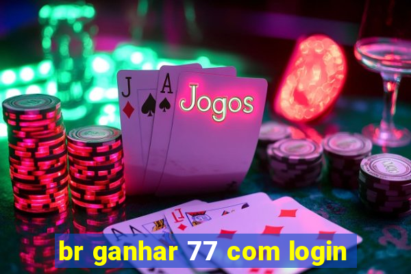 br ganhar 77 com login