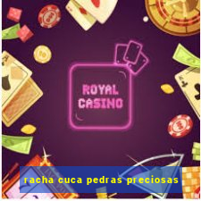 racha cuca pedras preciosas