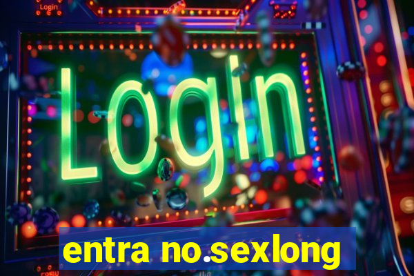 entra no.sexlong