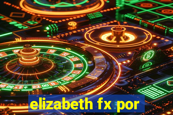 elizabeth fx por