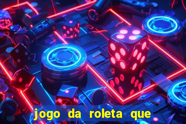 jogo da roleta que da dinheiro