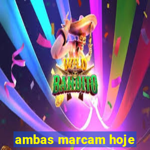 ambas marcam hoje