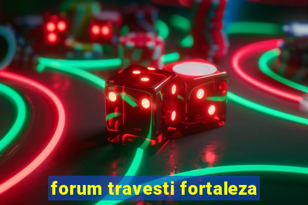 forum travesti fortaleza