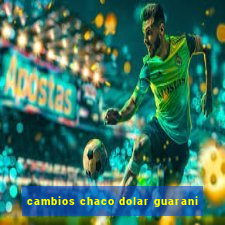 cambios chaco dolar guarani