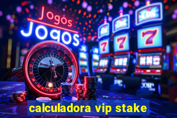 calculadora vip stake