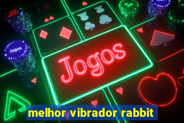 melhor vibrador rabbit