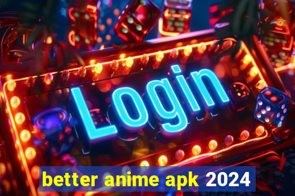 better anime apk 2024