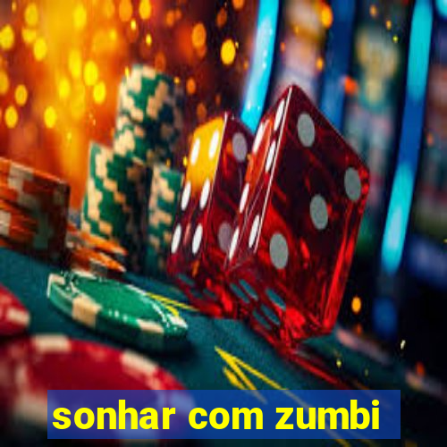 sonhar com zumbi