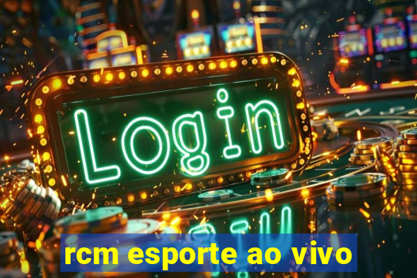 rcm esporte ao vivo