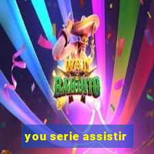 you serie assistir