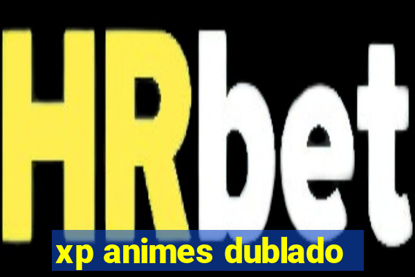 xp animes dublado