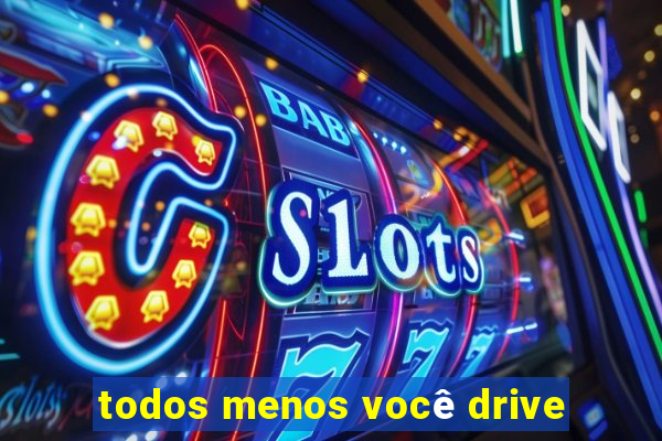 todos menos você drive