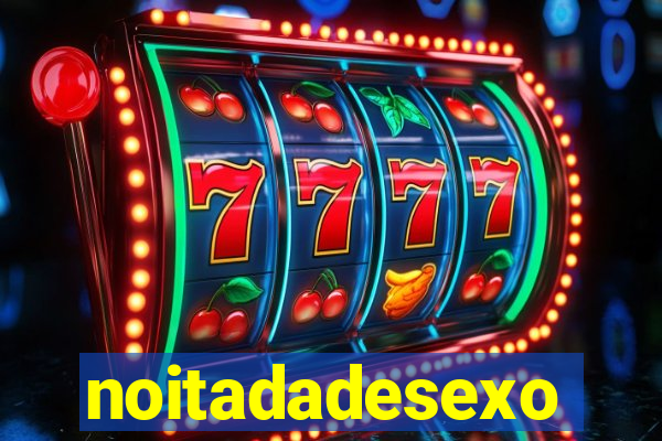 noitadadesexo