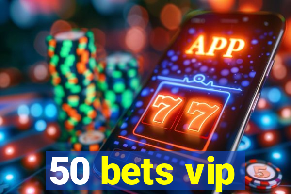 50 bets vip