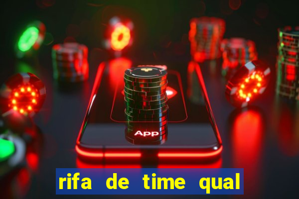 rifa de time qual sai mais